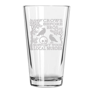 Crows Before Bros, Support Your Local Murder Etched Pint Glass
