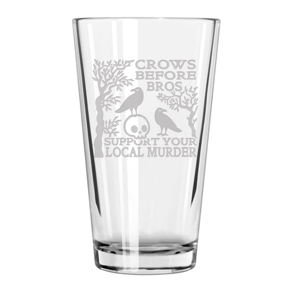 Crows Before Bros, Support Your Local Murder Etched Pint Glass
