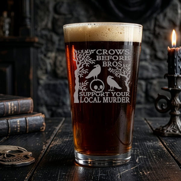 Crows Before Bros, Support Your Local Murder Etched Pint Glass