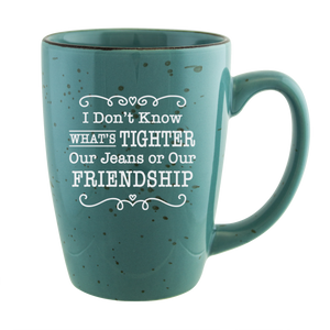 I Don't Know What's Tighter, Our Jeans or Our Friendship Etched Ceramic Mug