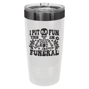 I Put the Fun in Funeral Etched Insulated Tumbler & Lid