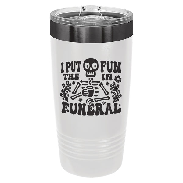 I Put the Fun in Funeral Etched Insulated Tumbler & Lid