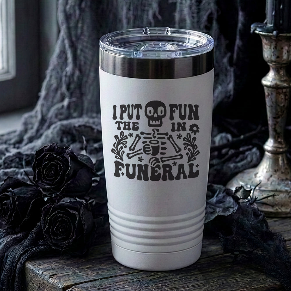 I Put the Fun in Funeral Etched Insulated Tumbler & Lid