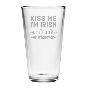 Kiss Me I'm Irish or Drunk or Whatever Etched Pint Glass