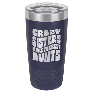 Crazy Sisters Make the Best Aunts Etched Insulated Tumbler & Lid