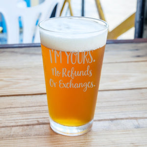 I'm Yours. No Refunds or Exchanges Etched Pint Glass