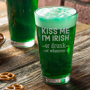 Kiss Me I'm Irish or Drunk or Whatever Etched Pint Glass