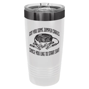 Got You Jumper Cables Since You Like to Start Shit Insulated Stainless Steel Tumbler
